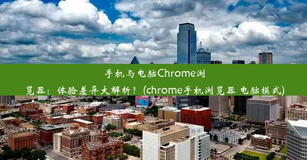 手机与电脑Chrome浏览器：体验差异大解析！(chrome手机浏览器 电脑模式)