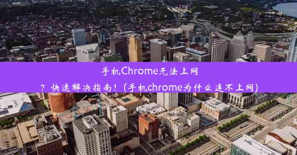 手机Chrome无法上网？快速解决指南！(手机chrome为什么连不上网)