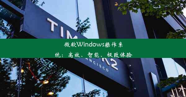 微软Windows操作系统：高效、智能、极致体验