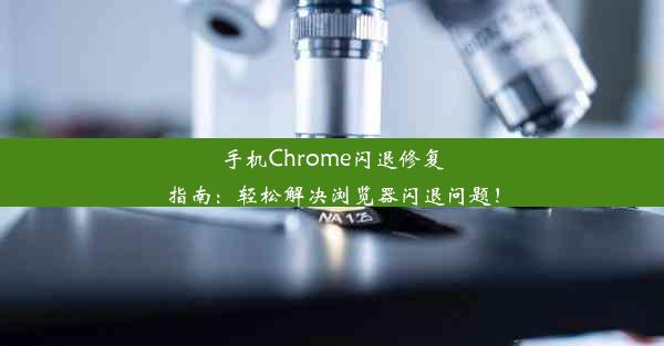 手机Chrome闪退修复指南：轻松解决浏览器闪退问题！