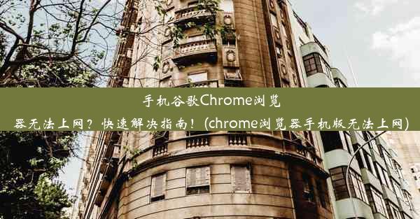 手机谷歌Chrome浏览器无法上网？快速解决指南！(chrome浏览器手机版无法上网)