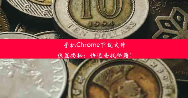 手机Chrome下载文件位置揭秘：快速查找秘籍！