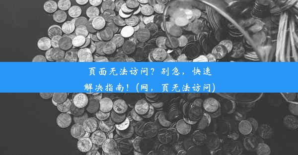 页面无法访问？别急，快速解决指南！(网，页无法访问)