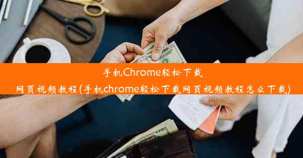 手机Chrome轻松下载网页视频教程(手机chrome轻松下载网页视频教程怎么下载)