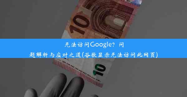 无法访问Google？问题解析与应对之道(谷歌显示无法访问此网页)