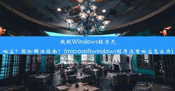 微软Windows程序无响应？轻松解决指南！(microsoftwindows程序没有响应怎么办)