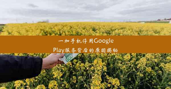 一加手机停用GooglePlay服务背后的原因揭秘