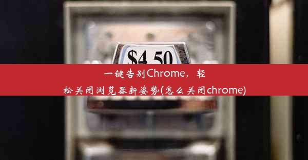 一键告别Chrome，轻松关闭浏览器新姿势(怎么关闭chrome)