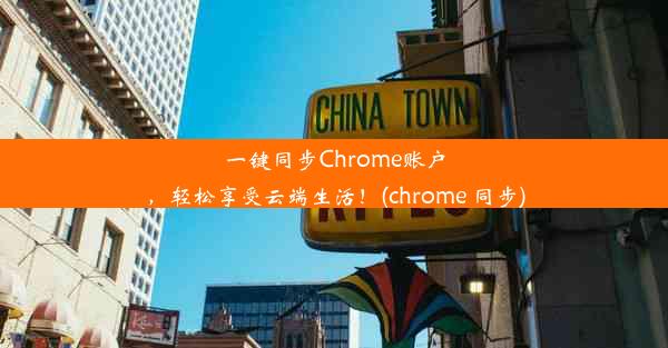 一键同步Chrome账户，轻松享受云端生活！(chrome 同步)