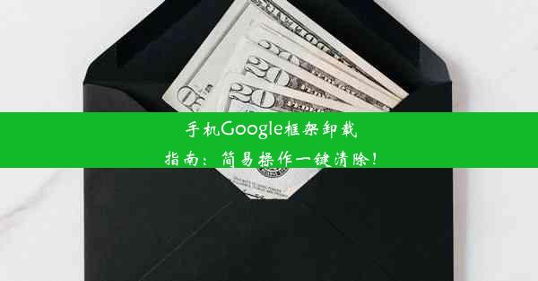 手机Google框架卸载指南：简易操作一键清除！