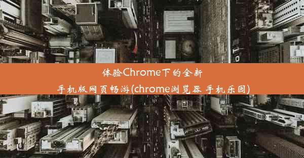 体验Chrome下的全新手机版网页畅游(chrome浏览器 手机乐园)