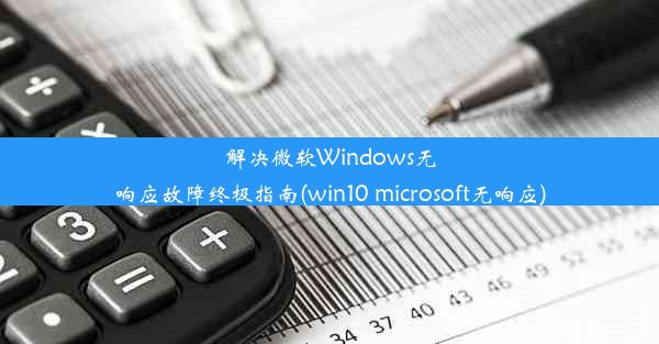 解决微软Windows无响应故障终极指南(win10 microsoft无响应)