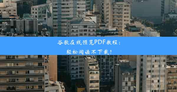 谷歌在线预览PDF教程：轻松阅读不下载！