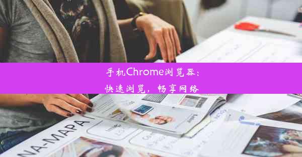 手机Chrome浏览器：快速浏览，畅享网络