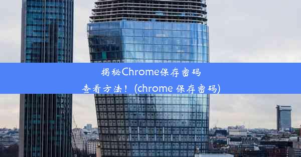 揭秘Chrome保存密码查看方法！(chrome 保存密码)