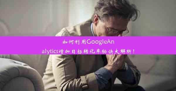 如何利用GoogleAnalytics增加目标转化率秘诀大解析！