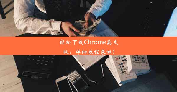 轻松下载Chrome英文版：详细教程来啦！