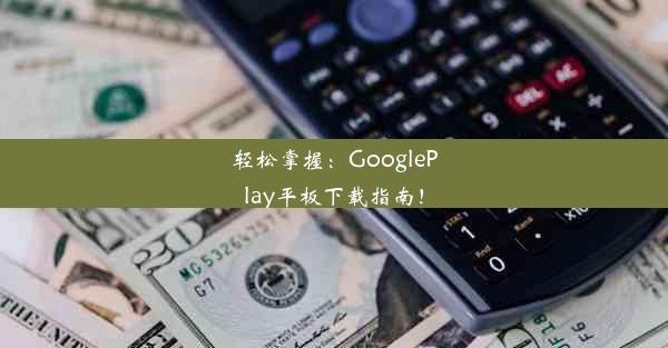 轻松掌握：GooglePlay平板下载指南！