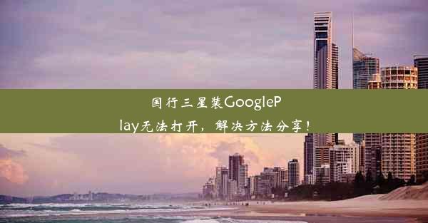 国行三星装GooglePlay无法打开，解决方法分享！