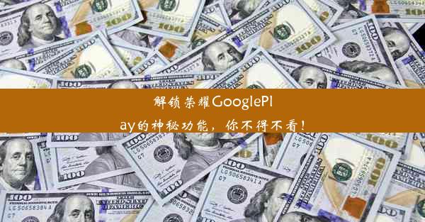 解锁荣耀GooglePlay的神秘功能，你不得不看！