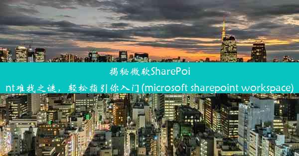 揭秘微软SharePoint难找之谜，轻松指引你入门(microsoft sharepoint workspace)