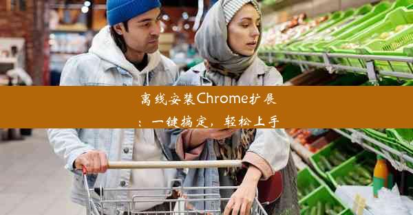 离线安装Chrome扩展：一键搞定，轻松上手