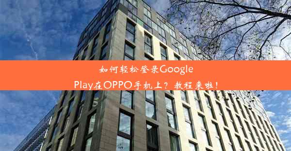 如何轻松登录GooglePlay在OPPO手机上？教程来啦！