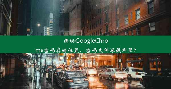 揭秘GoogleChrome密码存储位置，密码文件深藏哪里？