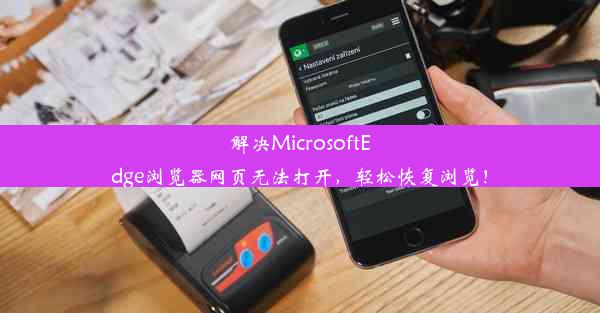 解决MicrosoftEdge浏览器网页无法打开，轻松恢复浏览！