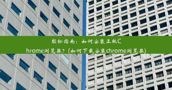 轻松指南：如何安装正版Chrome浏览器？(如何下载安装chrome浏览器)