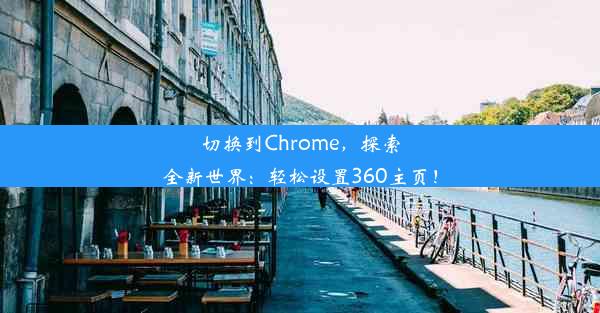 切换到Chrome，探索全新世界：轻松设置360主页！