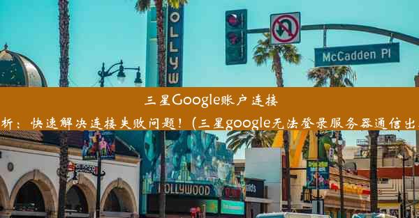 三星Google账户连接故障解析：快速解决连接失败问题！(三星google无法登录服务器通信出现问题)