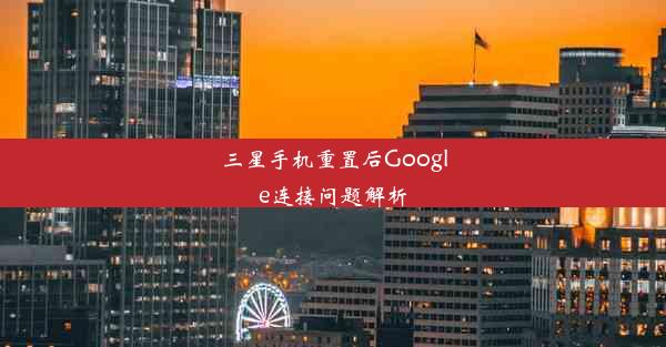 三星手机重置后Google连接问题解析