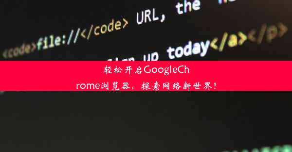 轻松开启GoogleChrome浏览器，探索网络新世界！