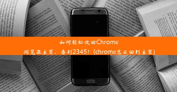 如何轻松改回Chrome浏览器主页，告别2345！(chrome怎么回到主页)