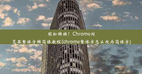 轻松转换！Chrome浏览器繁体字转简体教程(chrome繁体字怎么改为简体字)