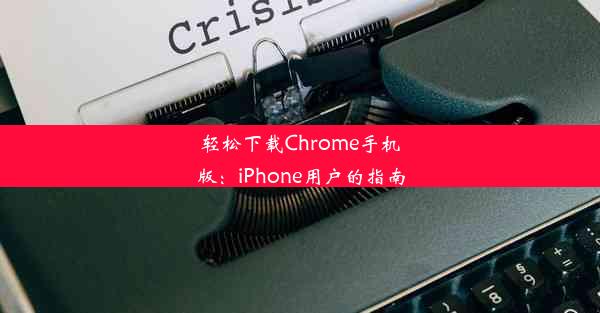 轻松下载Chrome手机版：iPhone用户的指南