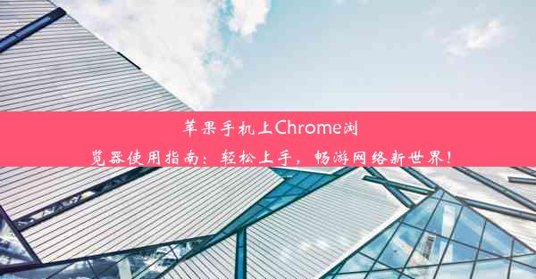 苹果手机上Chrome浏览器使用指南：轻松上手，畅游网络新世界！