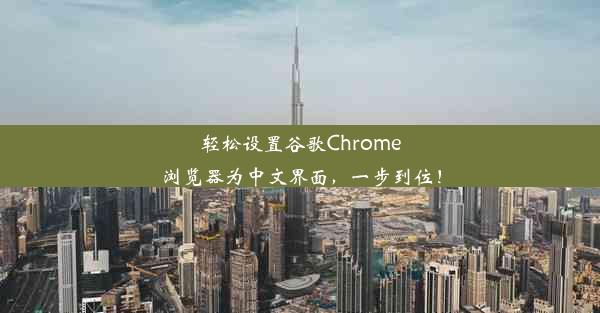 轻松设置谷歌Chrome浏览器为中文界面，一步到位！