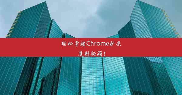 轻松掌握Chrome扩展复制秘籍！