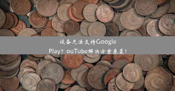 设备无法支持GooglePlay？ouTube解决方案来袭！