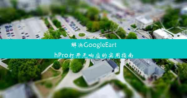 解决GoogleEarthPro打开无响应的实用指南