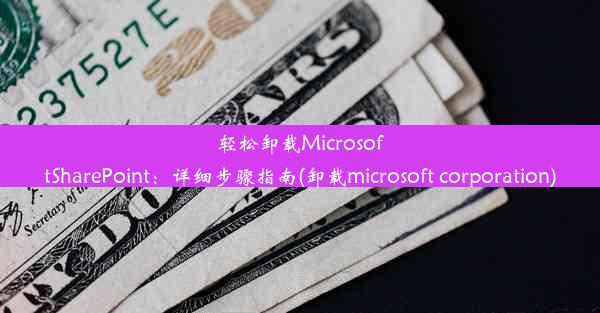 轻松卸载MicrosoftSharePoint：详细步骤指南(卸载microsoft corporation)