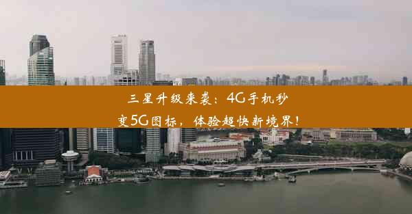 三星升级来袭：4G手机秒变5G图标，体验超快新境界！