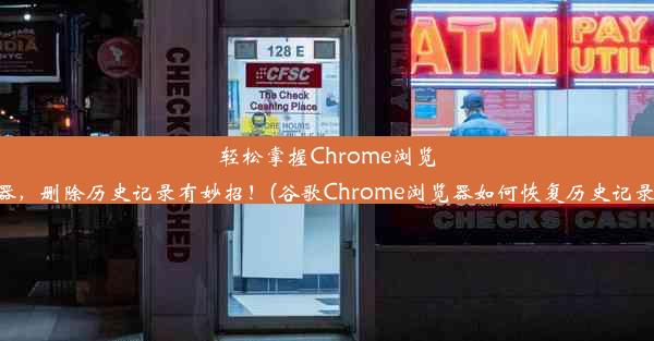 轻松掌握Chrome浏览器，删除历史记录有妙招！(谷歌Chrome浏览器如何恢复历史记录)