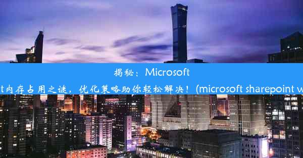 揭秘：MicrosoftSharePoint内存占用之谜，优化策略助你轻松解决！(microsoft sharepoin