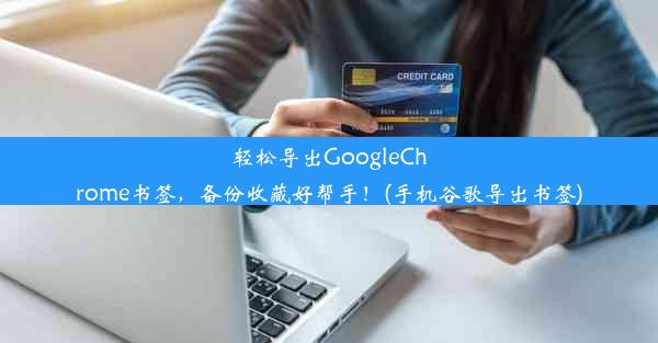 轻松导出GoogleChrome书签，备份收藏好帮手！(手机谷歌导出书签)