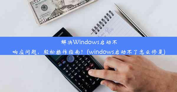 解决Windows启动不响应问题，轻松操作指南！(windows启动不了怎么修复)