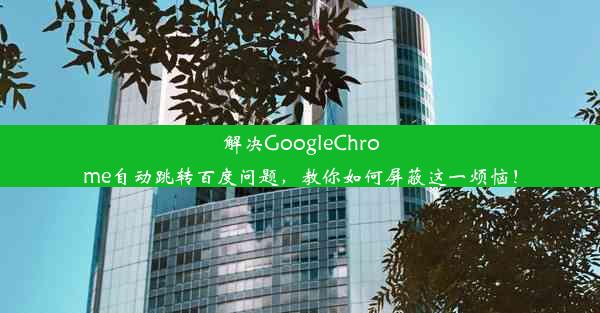 解决GoogleChrome自动跳转百度问题，教你如何屏蔽这一烦恼！