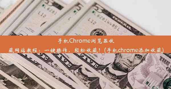 手机Chrome浏览器收藏网站教程：一键操作，轻松收藏！(手机chrome添加收藏)